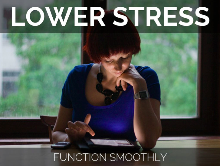 Lower stress, function smoothly.