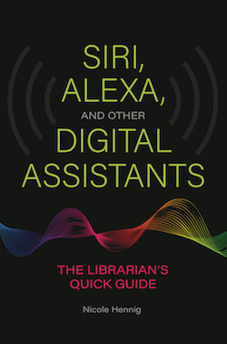 Siri, Alexa, and Other Digital Assistants: The Librarian's Quick Guide