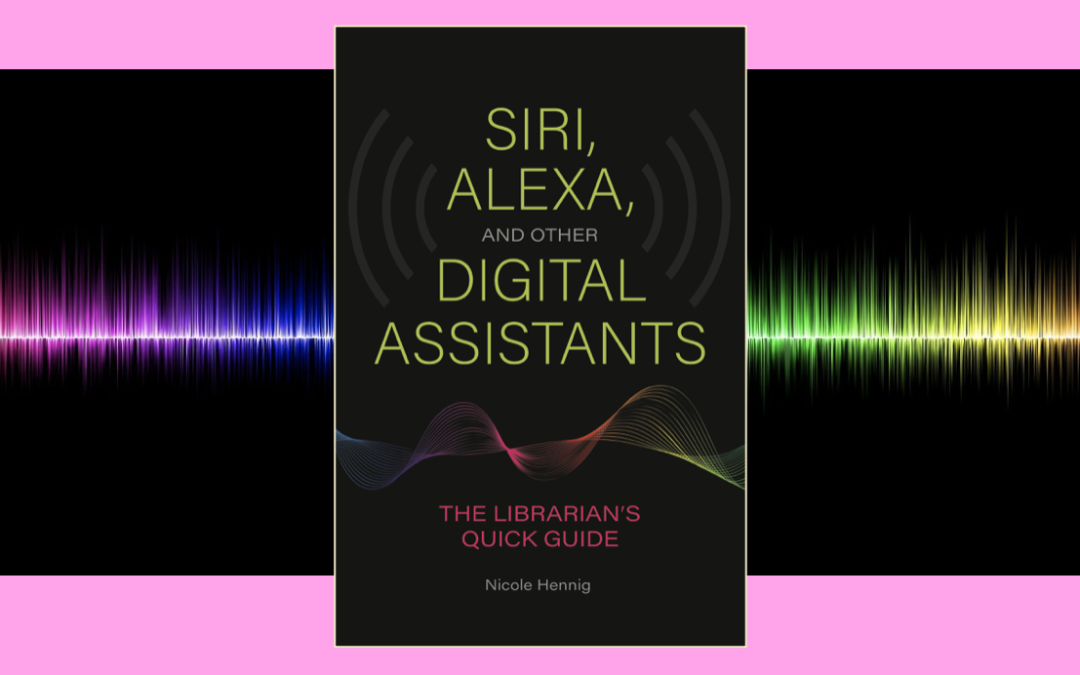 New Book: Siri, Alexa, and Other Digital Assistants: The Librarian’s Quick Guide