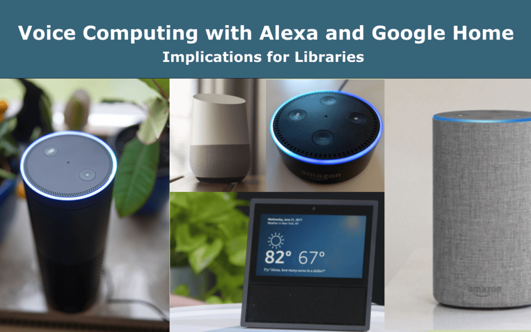 Voice Computing with Alexa and Google Home: Implications for Libraries